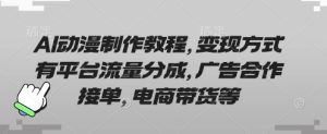 AI动漫制作教程,变现方式有平台流量分成,广告合作接单,电商带货等-润泽资源库