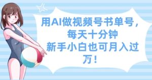 用AI做视频号书单号，每天十分钟，新手小白也可月入过W-润泽资源库