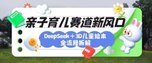 育儿赛道新风口：DeepSeek+3D绘本全流程拆解，月涨粉上W，还能培养亲子创造力-润泽资源库
