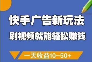 快手广告新玩法，刷视频就能轻松挣钱，一天收益10-50+-润泽资源库