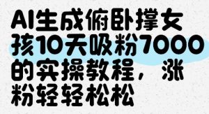 AI生成俯卧撑女孩,10天吸粉7000的实操教程,涨粉轻轻松松-润泽资源库