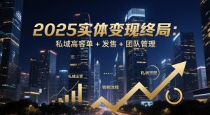 2025实体变现终局：私域高客单+发售+团队管理-润泽资源库