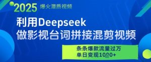 利用Deepseek做影视台词拼接混剪视频，条条爆款流量过W，单日变现多张-润泽资源库