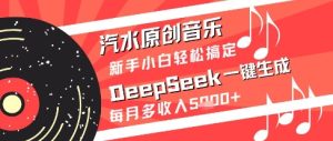 汽水原创音乐DeepSeek一键生成新手小白轻松搞定每月多收入5k+【揭秘】-润泽资源库