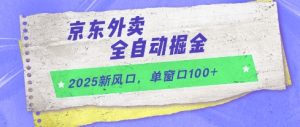 2025新风口,京东外卖全自动掘金,单窗口100+【揭秘】-润泽资源库