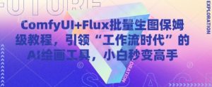 ComfyUI+Flux批量生图保姆级教程，引领“工作流时代”的AI绘画工具，小白秒变高手-润泽资源库