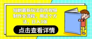 短剧最新玩法街坊视频制作全流程，用这个方法，日入3张-润泽资源库