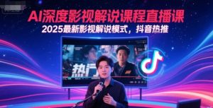 AI深度影视解说课程直播课，2025最新影视解说模式，抖音热推-润泽资源库