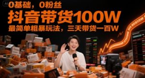 0基础,0粉丝,抖音带货100W,最简单粗暴玩法,三天带货一百W-润泽资源库