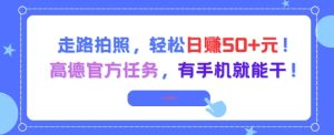 走路拍照，轻松日入50+!高德官方任务，有手机就能干-润泽资源库