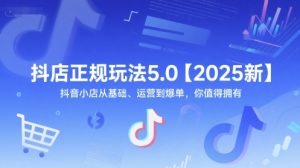 抖店正规玩法5.0【2025新】抖音小店从基础、运营到爆单，你值得拥有-润泽资源库