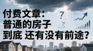 付费文章：普通的房子到底还有没有前途？-润泽资源库