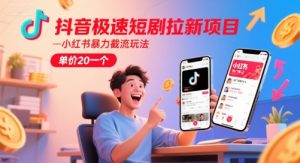 抖音极速短剧拉新项目，小红书暴力截流玩法，单价20一个-润泽资源库