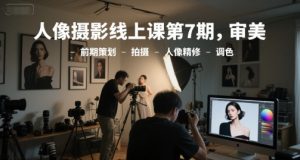 人像摄影线上课第7期，审美-前期策划-拍摄-人像精修-调色-润泽资源库