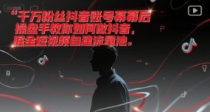 千万粉丝抖音账号幕后操盘手教你如何做抖音,掘金短视频自建流量池-润泽资源库