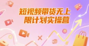 短视频带货无上限计划实操营,新人短视频带货工具流养号破播文案运营篇课程-润泽资源库