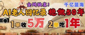 AI帮老人写回忆录，可以稳做50年的蓝海赛道，一单收2-3W，2单吃一年，长久可持续-润泽资源库
