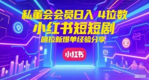私董会会员日入4位数小红书红果短剧拉新爆单经验分享-润泽资源库