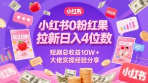 小红书0粉红果短剧拉新日入4位,数短剧总收益10W+大佬实操经验分享-润泽资源库