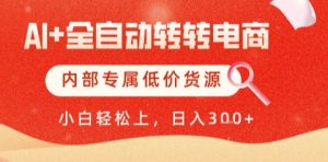 AI全自动转转电商，彻底解放双手，专属低价货源，单日轻松变现5张+【揭秘】-润泽资源库
