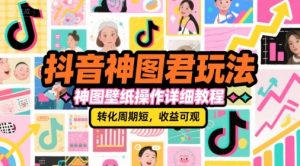 抖音神图君玩法,神图壁纸操作详细教程,转化周期短,收益可观-润泽资源库