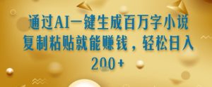 通过AI一键生成百万字小说复制粘贴就能挣钱，轻松日入2张+【揭秘】-润泽资源库