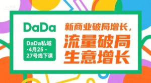 DaDa私域·4月25-27号线下课,新商业破局增长,流量破局,生意增长-润泽资源库
