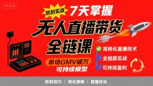 无人直播带货全链防封实战课,7天掌握高转化直播技术,实现单场GMV破万可持续模型-润泽资源库