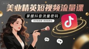 美业精英短视频流量课，掌握抖音流量密码，天天有询单，条条有转化-润泽资源库