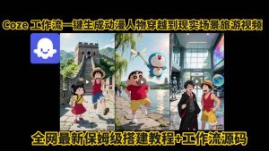 coze工作流一键生成动漫人物穿越到现实场景旅游视频,全网最新保姆级搭建教程+工作流源码-润泽资源库