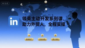 领英主动开发系列课,助力外贸人,全程实操-润泽资源库