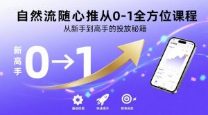自然流随心推从0-1全方位课程,从新手到高手的投放秘籍-润泽资源库