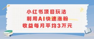 小红书商单项目新玩法,利用AI快速涨粉收益每月平均3W-润泽资源库