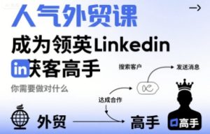 人气外贸课-成为领英Linkedin获客高手,你需要做对什么-润泽资源库