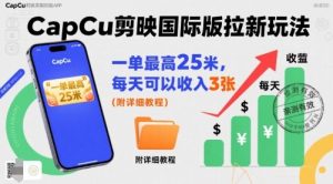 一单最高25米，亲测CapCu剪映国际版拉新玩法，每天可以收入3张（附详细教程）-润泽资源库