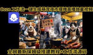coze工作流一键生成萌宠夜市摆摊AI高赞高播放量视频保姆级拆解教程-润泽资源库